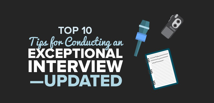 Top 10 Tips for Conducting an Exceptional Interview—UPDATED!